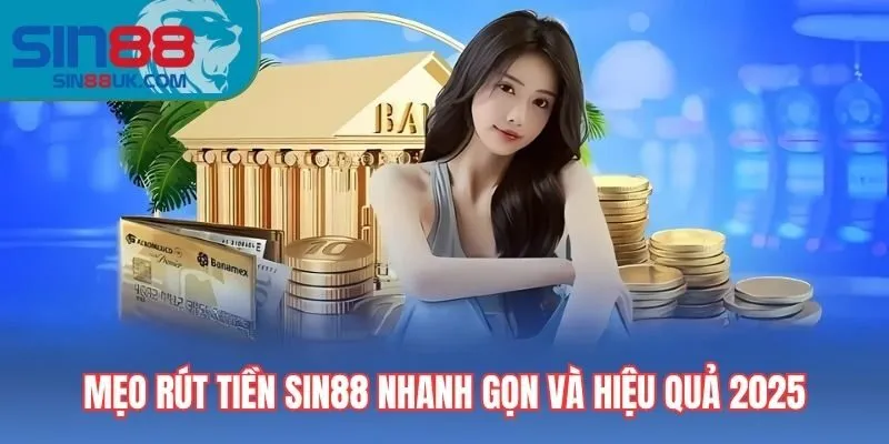 Mẹo rút tiền Sin88 nhanh gọn và hiệu quả 2025